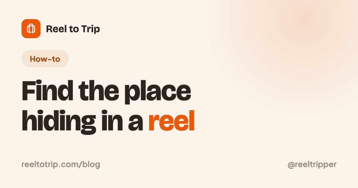 Reel to Trip cover: how to find a place from an Instagram reel