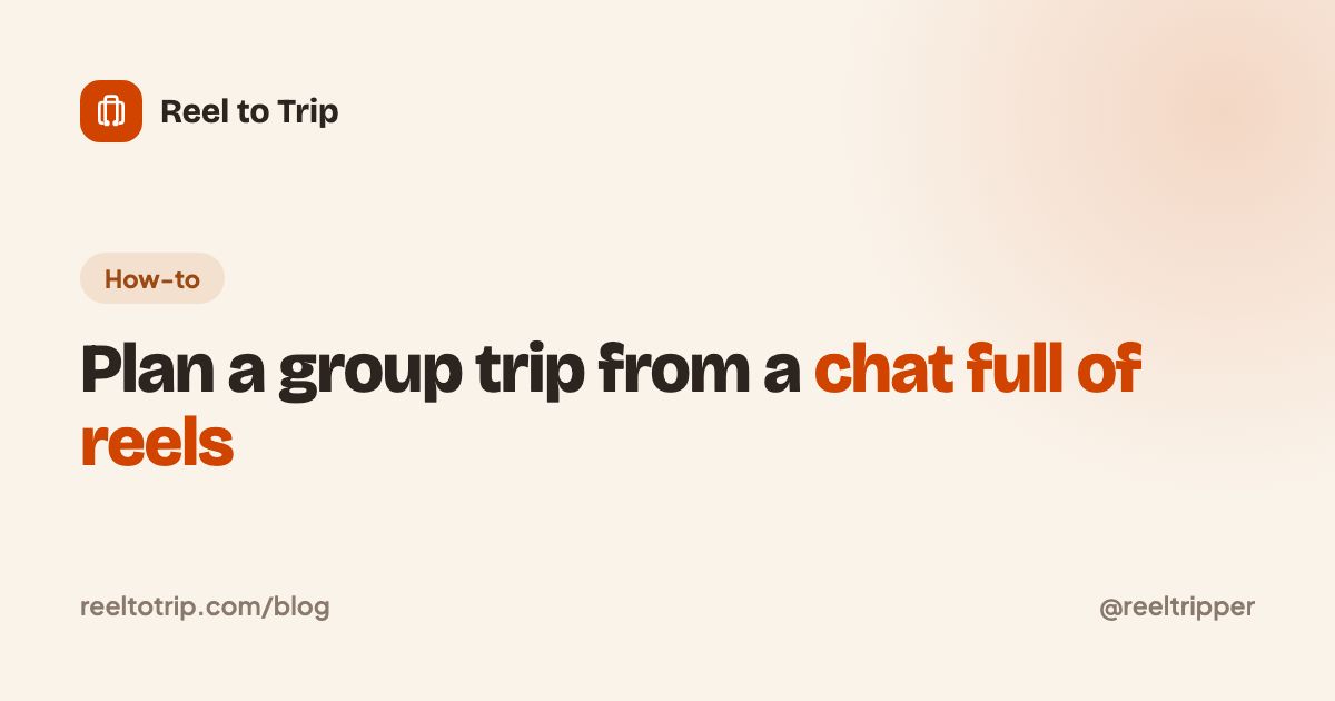 Reel to Trip cover: plan a group trip from a chat full of reels